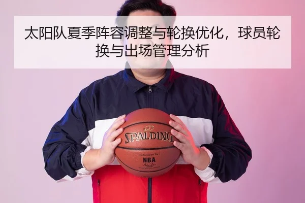 太阳队夏季阵容调整与轮换优化，球员轮换与出场管理分析